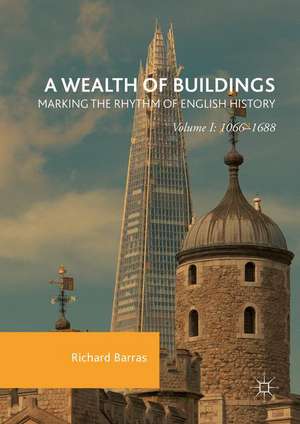 A Wealth of Buildings: Marking the Rhythm of English History: Volume I: 1066–1688 de Richard Barras