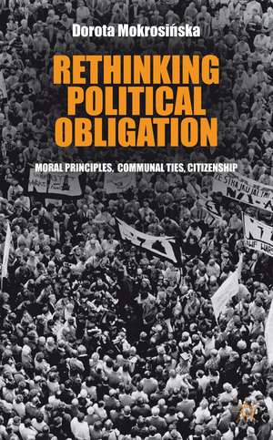 Rethinking Political Obligation: Moral Principles, Communal Ties, Citizenship de D. Mokrosinska