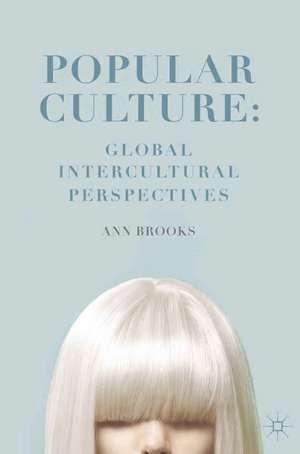 Popular Culture: Global Intercultural Perspectives de Ann Brooks