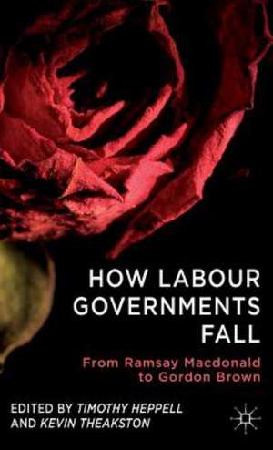 How Labour Governments Fall: From Ramsay Macdonald to Gordon Brown de T. Heppell