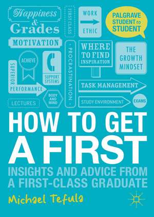 How to Get a First: Insights and Advice from a First-class Graduate de Michael Tefula