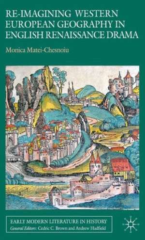 Re-imagining Western European Geography in English Renaissance Drama de M. Matei-Chesnoiu