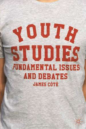 Youth Studies: Fundamental Issues and Debates de James Côté