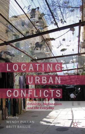 Locating Urban Conflicts: Ethnicity, Nationalism and the Everyday de W. Pullan