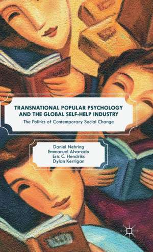 Transnational Popular Psychology and the Global Self-Help Industry: The Politics of Contemporary Social Change de Daniel Nehring