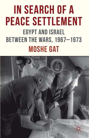 In Search of a Peace Settlement: Egypt and Israel between the Wars, 1967-1973 de M. Gat