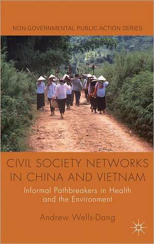 Civil Society Networks in China and Vietnam: Informal Pathbreakers in Health and the Environment de A. Wells-Dang