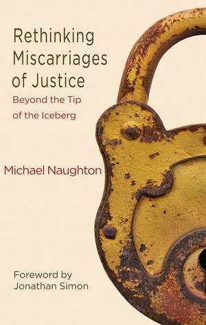 Rethinking Miscarriages of Justice: Beyond the Tip of the Iceberg de M. Naughton