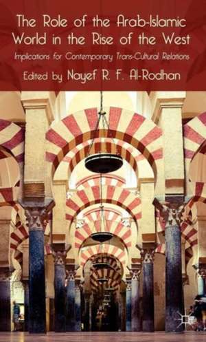 The Role of the Arab-Islamic World in the Rise of the West: Implications for Contemporary Trans-Cultural Relations de Nayef R. F. Al-rodhan