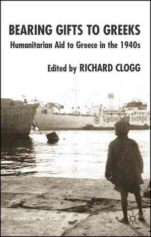 Bearing Gifts to Greeks: Humanitarian Aid to Greece in the 1940s de Richard Clogg