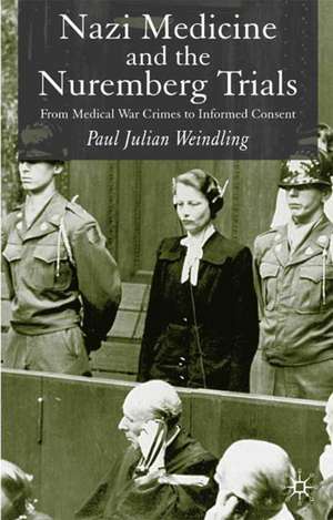 Nazi Medicine and the Nuremberg Trials: From Medical Warcrimes to Informed Consent de P. Weindling