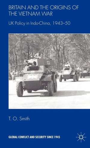 Britain and the Origins of the Vietnam War: UK Policy in Indo-China, 1943-50 de T. Smith