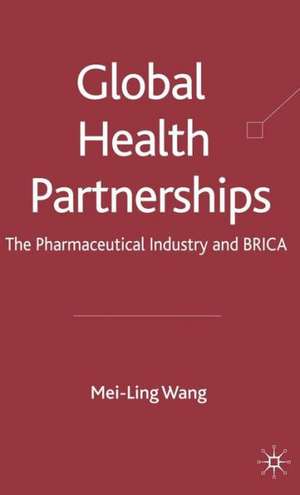 Global Health Partnerships: The Pharmaceutical Industry and BRICA de Mei-Ling Wang