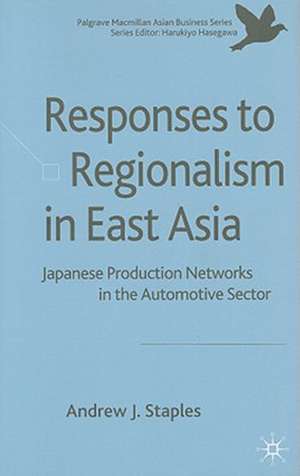 Responses to Regionalism in East Asia: Japanese Production Networks in the Automotive Sector de Andrew Staples