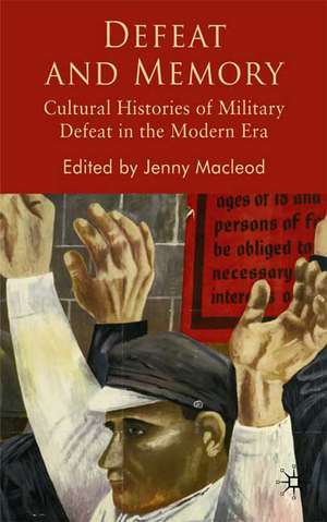 Defeat and Memory: Cultural Histories of Military Defeat in the Modern Era de J. Macleod