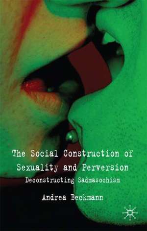 The Social Construction of Sexuality and Perversion: Deconstructing Sadomasochism de A. Beckmann