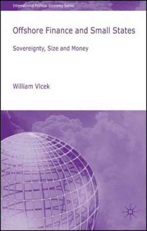 Offshore Finance and Small States: Sovereignty, Size and Money de W. Vlcek