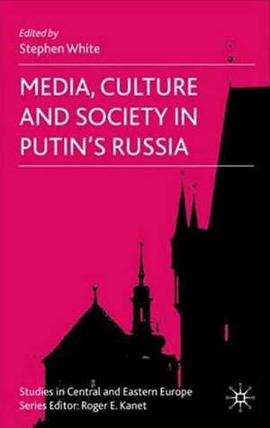 Media, Culture and Society in Putin's Russia de S. White