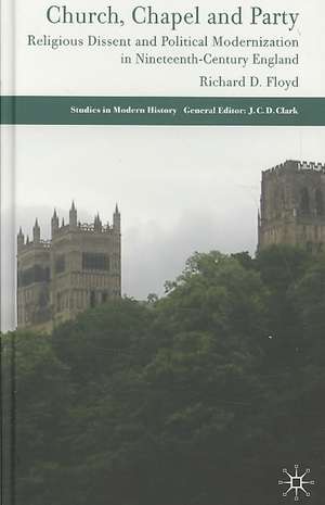 Church, Chapel and Party: Religious Dissent and Political Modernization in Nineteenth-Century England de Richard D. Floyd