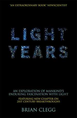 Light Years: An Exploration of Mankind's Enduring Fascination with Light de Brian Clegg