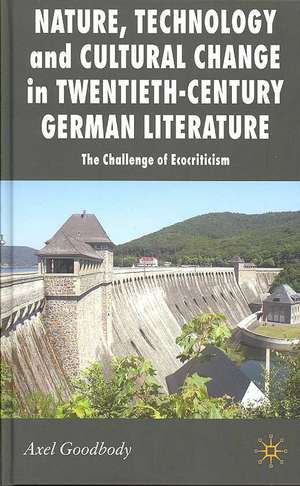 Nature, Technology and Cultural Change in Twentieth-Century German Literature: The Challenge of Ecocriticism de A. Goodbody