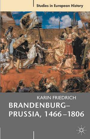 Brandenburg-Prussia, 1466-1806: The Rise of a Composite State de Karin Friedrich