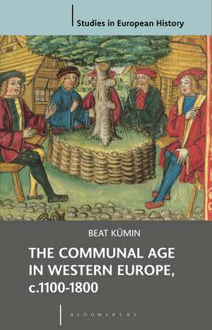 The Communal Age in Western Europe, c.1100-1800: Towns, Villages and Parishes in Pre-Modern Society de Beat Kümin