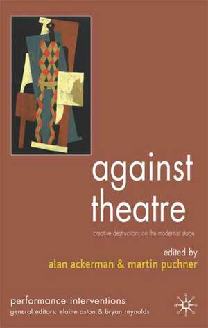 Against Theatre: Creative Destructions on the Modernist Stage de A. Ackerman