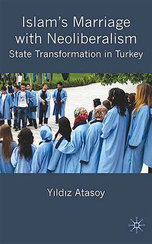 Islam’s Marriage with Neoliberalism: State Transformation in Turkey de Y. Atasoy