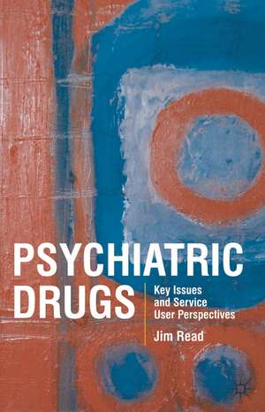 Psychiatric Drugs: Key Issues and Service User Perspectives de Jim Read