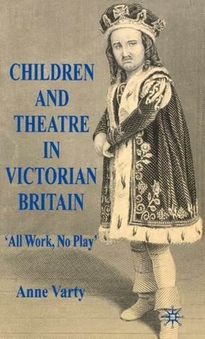 Children and Theatre in Victorian Britain de A. Varty