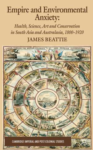 Empire and Environmental Anxiety: Health, Science, Art and Conservation in South Asia and Australasia, 1800-1920 de J. Beattie