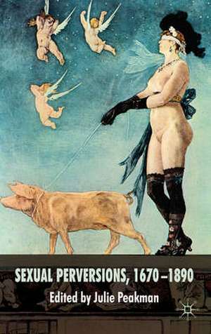 Sexual Perversions, 1670–1890 de J. Peakman