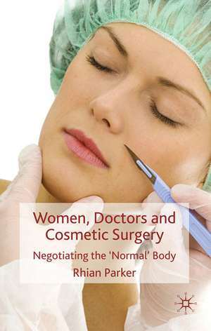 Women, Doctors and Cosmetic Surgery: Negotiating the ‘Normal’ Body de R. Parker