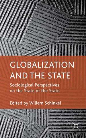 Globalization and the State: Sociological Perspectives on the State of the State de W. Schinkel