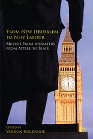 From New Jerusalem to New Labour: British Prime Ministers from Attlee to Blair de V. Bogdanor