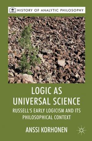 Logic as Universal Science: Russell's Early Logicism and its Philosophical Context de A. Korhonen