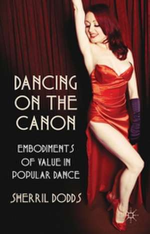 Dancing on the Canon: Embodiments of Value in Popular Dance de S. Dodds