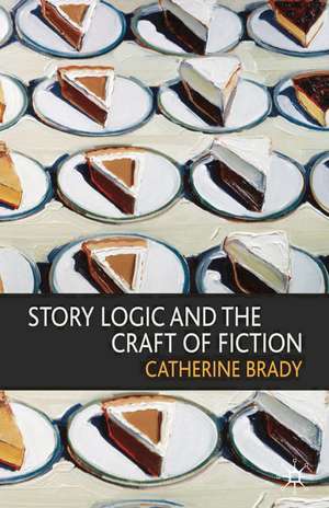 Story Logic and the Craft of Fiction de Catherine Brady