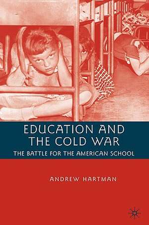 Education and the Cold War: The Battle for the American School de A. Hartman