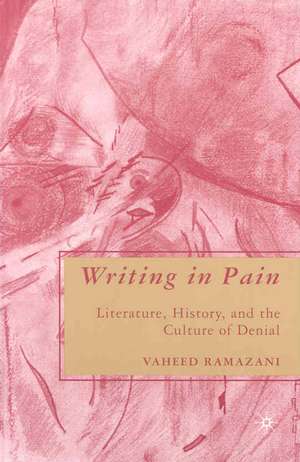 Writing in Pain: Literature, History, and the Culture of Denial de V. Ramazani