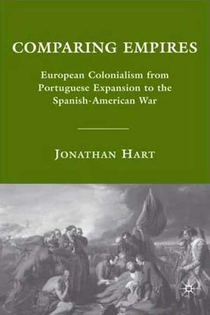 Comparing Empires: European Colonialism from Portuguese Expansion to the Spanish-American War de J. Hart