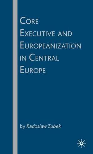 Core Executive and Europeanization in Central Europe de R. Zubek