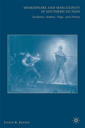 Shakespeare and Masculinity in Southern Fiction: Faulkner, Simms, Page, and Dixon de J. Keener