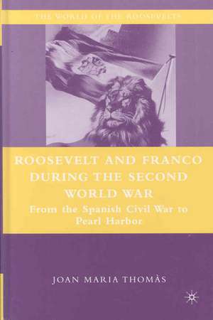 Roosevelt and Franco during the Second World War: From the Spanish Civil War to Pearl Harbor de J. Thomàs