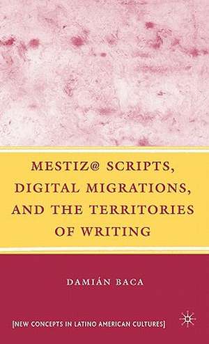 Mestiz@ Scripts, Digital Migrations, and the Territories of Writing de D. Baca