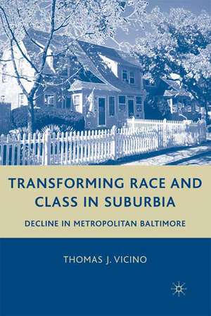 Transforming Race and Class in Suburbia: Decline in Metropolitan Baltimore de T. Vicino