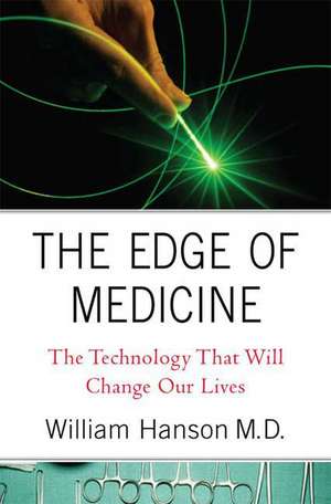 Edge of Medicine: The Technology That Will Change Our Lives de William Hanson