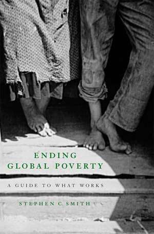 Ending Global Poverty: A Guide to What Works de Stephen C Smith