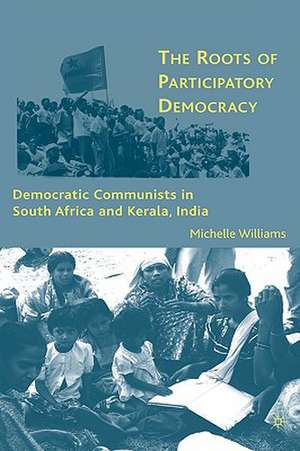 The Roots of Participatory Democracy: Democratic Communists in South Africa and Kerala, India de M. Williams